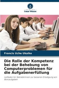 bokomslag Die Rolle der Kompetenz bei der Behebung von Computerproblemen für die Aufgabenerfüllung