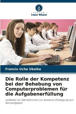 bokomslag Die Rolle der Kompetenz bei der Behebung von Computerproblemen für die Aufgabenerfüllung