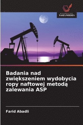 bokomslag Badania nad zwi?kszeniem wydobycia ropy naftowej metod? zalewania ASP