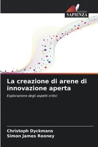 bokomslag La creazione di arene di innovazione aperta