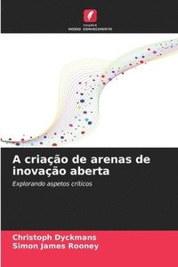 bokomslag A criação de arenas de inovação aberta
