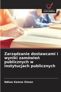 bokomslag Zarz?dzanie dostawcami i wyniki zamówie? publicznych w instytucjach publicznych