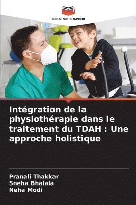 Pranali Thakkar, Sneha Bhalala, Neha Modi - Intégration de la physiothérapie dans le traitement du TDAH: Une approche holistique, Häftad