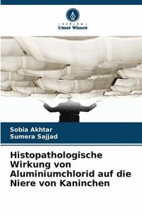 bokomslag Histopathologische Wirkung von Aluminiumchlorid auf die Niere von Kaninchen