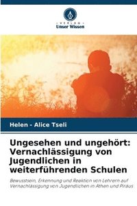 bokomslag Ungesehen und ungehört: Vernachlässigung von Jugendlichen in weiterführenden Schulen