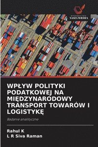bokomslag WP¿YW POLITYKI PODATKOWEJ NA MI¿DZYNARODOWY TRANSPORT TOWARÓW I LOGISTYK¿