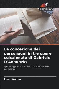 bokomslag La concezione dei personaggi in tre opere selezionate di Gabriele D'Annunzio