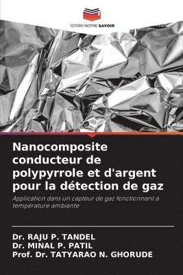 Raju P Tandel, Minal P Patil, Prof Tatyarao N Ghorude, Raju P. Tandel, Minal P. Patil, Dr. RAJU P. TANDEL, Dr. Minal P. Patil, Tatyarao N. Ghorude - Nanocomposite conducteur de polypyrrole et d'argent pour la détection de gaz, Häftad