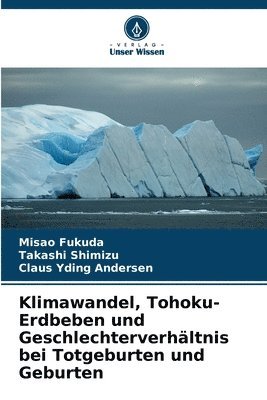 Misao Fukuda, Takashi Shimizu, Claus Yding Andersen - Klimawandel, Tohoku-Erdbeben und Geschlechterverhältnis bei Totgeburten und Geburten, Häftad