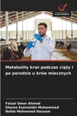Faisal Omer Ahmed, Shema Esameldin Mohammed, Nahla Mohmmed Hassam - Metabolity krwi podczas ciąży i po porodzie u krów mlecznych, Häftad