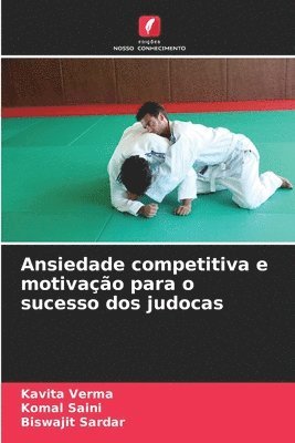 Kavita Verma, Komal Saini, Biswajit Sardar - Ansiedade competitiva e motivação para o sucesso dos judocas, Häftad