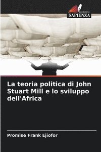bokomslag teoria politica di John Stuart Mill e lo sviluppo dell'Africa