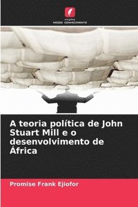 bokomslag A teoria política de John Stuart Mill e o desenvolvimento de África