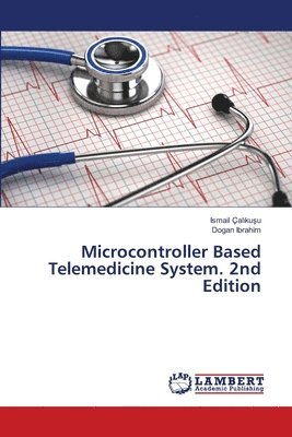 Ismail Çalıkuşu, Dogan Ibrahim, Ismail Çal&#305;ku&#351;u, Ismail Çalikusu, Ismail Çal¿ku¿u - Microcontroller Based Telemedicine System. 2nd Edition, Häftad
