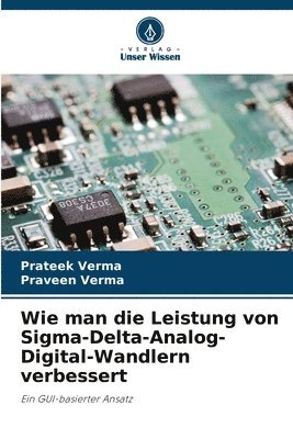 Prateek Verma, Praveen Verma - Wie man die Leistung von Sigma-Delta-Analog-Digital-Wandlern verbessert, Häftad