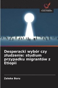 bokomslag Desperacki wybór czy zludzenie: studium przypadku migrantów z Etiopii