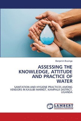 Benjamin Businge - Assessing the Knowledge, Attitude and Practice of Water, Häftad