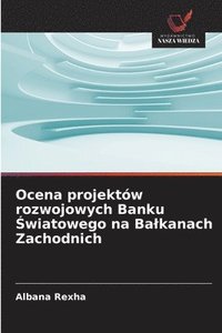 bokomslag Ocena projektów rozwojowych Banku ?wiatowego na Balkanach Zachodnich