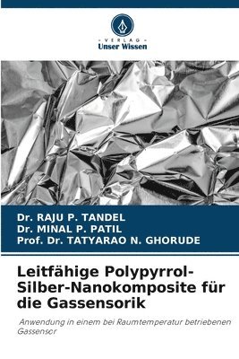 Raju P Tandel, Minal P Patil, Prof Tatyarao N Ghorude, Raju P. Tandel, Minal P. Patil, Dr. RAJU P. TANDEL, Dr. Minal P. Patil, Tatyarao N. Ghorude - Leitfähige Polypyrrol-Silber-Nanokomposite für die Gassensorik, Häftad