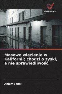 bokomslag Masowe wi?zienie w Kalifornii; chodzi o zyski, a nie sprawiedliwo?c.