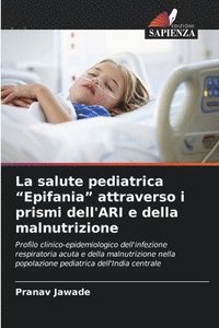 bokomslag La salute pediatrica "Epifania" attraverso i prismi dell'ARI e della malnutrizione