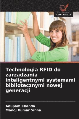 Anupam Chanda, Manoj Kumar Sinha - Technologia RFID do zarządzania inteligentnymi systemami bibliotecznymi nowej generacji, Häftad