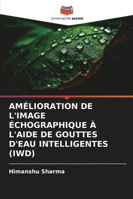 Himanshu Sharma - Amélioration de l'Image Échographique À l'Aide de Gouttes d'Eau Intelligentes (Iwd), Häftad