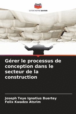 Joseph Teye Ignatius Buertey, Felix Kwadzo Atsrim - Gérer le processus de conception dans le secteur de la construction, Häftad