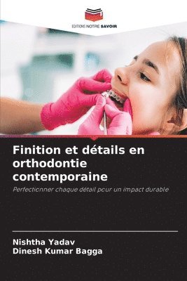 Nishtha Yadav, Dinesh Kumar Bagga - Finition et détails en orthodontie contemporaine, Häftad