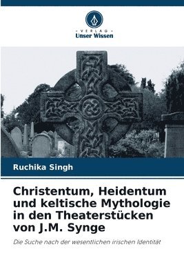 Christentum, Heidentum und keltische Mythologie in den Theaterstücken von J.M. Synge