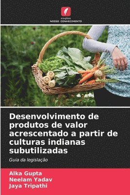 Alka Gupta, Neelam Yadav, Jaya Tripathi - Desenvolvimento de produtos de valor acrescentado a partir de culturas indianas subutilizadas, Häftad