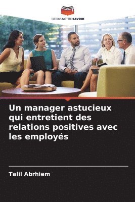 manager astucieux qui entretient des relations positives avec les employés