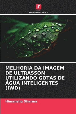Himanshu Sharma - Melhoria Da Imagem de Ultrassom Utilizando Gotas de Água Inteligentes (Iwd), Häftad