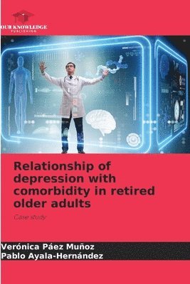 Verónica Páez Muñoz, Pablo Ayala-Hernández - Relationship of depression with comorbidity in retired older adults, Häftad