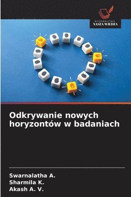 Swarnalatha A, Sharmila K, Akash A V, Swarnalatha A., Sharmila K., Akash A. V. - Odkrywanie nowych horyzontów w badaniach, Häftad