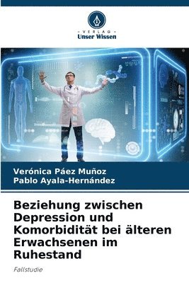 Verónica Páez Muñoz, Pablo Ayala-Hernández - Beziehung zwischen Depression und Komorbidität bei älteren Erwachsenen im Ruhestand, Häftad