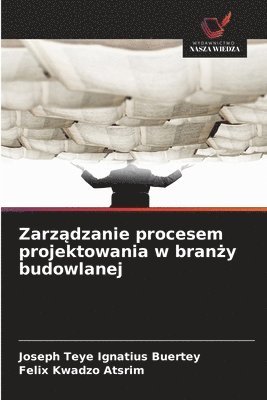 Joseph Teye Ignatius Buertey, Felix Kwadzo Atsrim - Zarządzanie procesem projektowania w branży budowlanej, Häftad