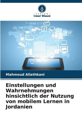 Mahmoud Allathkani - Einstellungen und Wahrnehmungen hinsichtlich der Nutzung von mobilem Lernen in Jordanien, Häftad