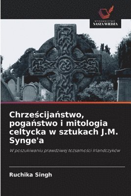 Chrześcijaństwo, pogaństwo i mitologia celtycka w sztukach J.M. Synge'a