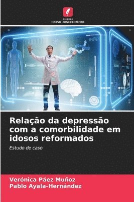 Verónica Páez Muñoz, Pablo Ayala-Hernández - Relação da depressão com a comorbilidade em idosos reformados, Häftad