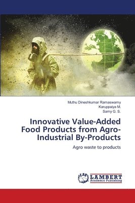 Muthu Dineshkumar Ramaswamy, Karuppaiya M, Samy G S, Karuppaiya M., Samy G. S. - Innovative Value-Added Food Products from Agro-Industrial By-Products, Häftad