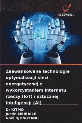 Kitmo, Justin Mbibaile, Noël Djongyang, Dr KITMO, Justin MBIBAILE - Zaawansowane technologie optymalizacji sieci energetycznej z wykorzystaniem Internetu rzeczy (IoT) i sztucznej inteligencji (AI), Häftad