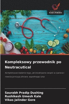 Saurabh Pradip Dushing, Rushikesh Umesh Kale, Vikas Jalinder Gore, Rushikesh umesh Kale, Vikas jalinder Gore - Kompleksowy przewodnik po Neutracutical, Häftad