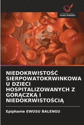 Epiphanie Ewusu Balengu, Epiphanie EWUSU BALENGU - NiedokrwistoŚĆ Sierpowatokrwinkowa U Dzieci Hospitalizowanych Z GorĄczkĄ I NiedokrwistoŚciĄ, Häftad