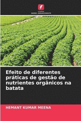 Hemant Kumar Meena, HEMANT KUMAR MEENA - Efeito de diferentes práticas de gestão de nutrientes orgânicos na batata, Häftad