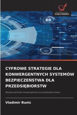 Cyfrowe Strategie Dla Konwergentnych Systemów BezpieczeŃstwa Dla PrzedsiĘbiorstw
