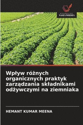 Hemant Kumar Meena, HEMANT KUMAR MEENA - Wplyw różnych organicznych praktyk zarządzania skladnikami odżywczymi na ziemniaka, Häftad