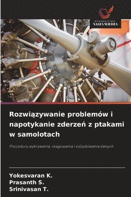 Yokesvaran K, Prasanth S, Yokesvaran K., Prasanth S., Srinivasan T. - Rozwiązywanie problemów i napotykanie zderzeń z ptakami w samolotach, Häftad
