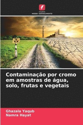 Ghazala Yaqub, Namra Hayat - Contaminação por cromo em amostras de água, solo, frutas e vegetais, Häftad