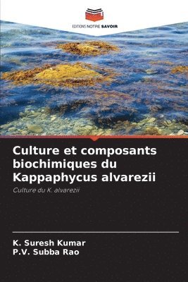 K Suresh Kumar, P V Subba Rao, K. Suresh Kumar, P. V. Subba Rao, P.V. Subba Rao - Culture et composants biochimiques du Kappaphycus alvarezii, Häftad